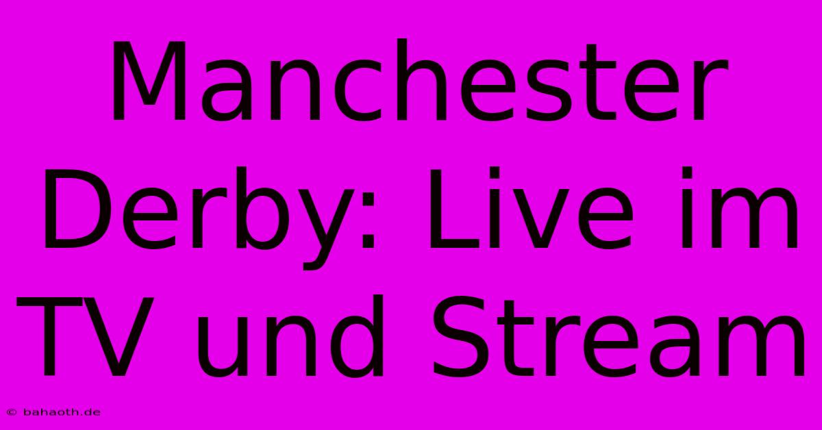 Manchester Derby: Live Im TV Und Stream