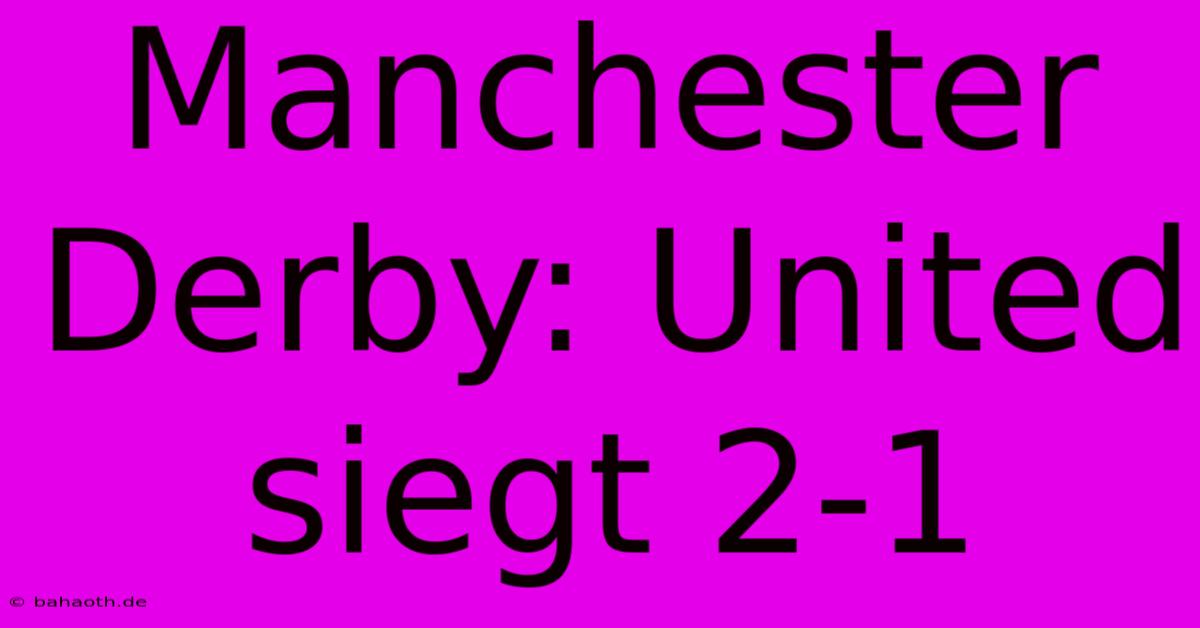 Manchester Derby: United Siegt 2-1