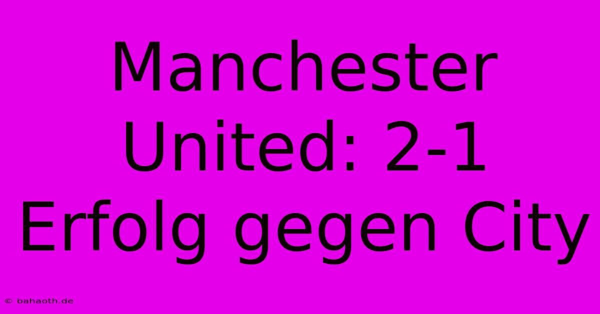 Manchester United: 2-1 Erfolg Gegen City