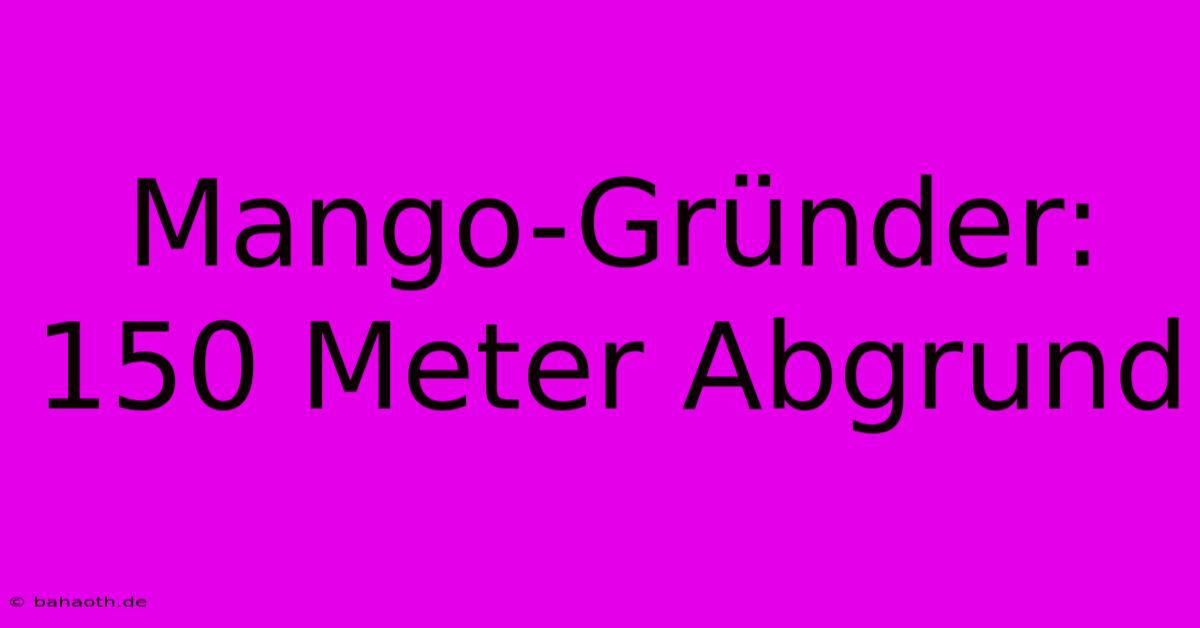 Mango-Gründer: 150 Meter Abgrund