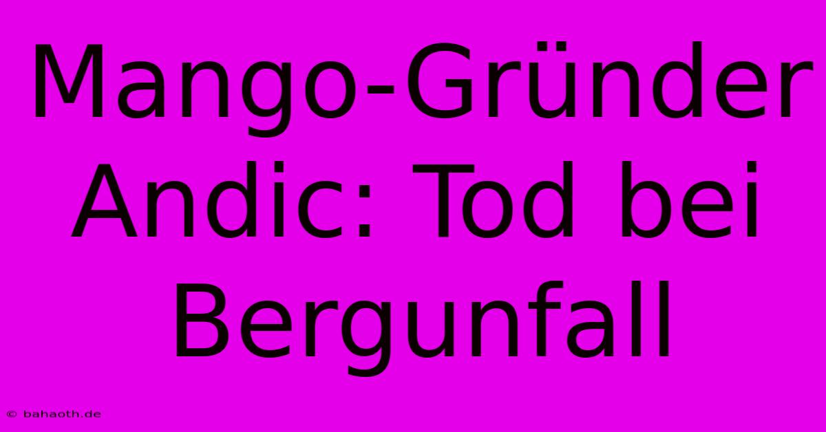 Mango-Gründer Andic: Tod Bei Bergunfall