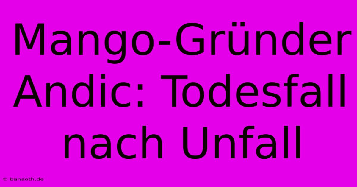 Mango-Gründer Andic: Todesfall Nach Unfall