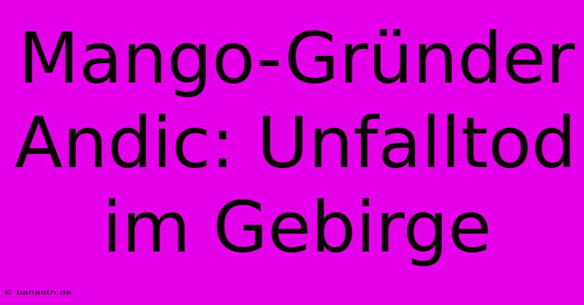 Mango-Gründer Andic: Unfalltod Im Gebirge