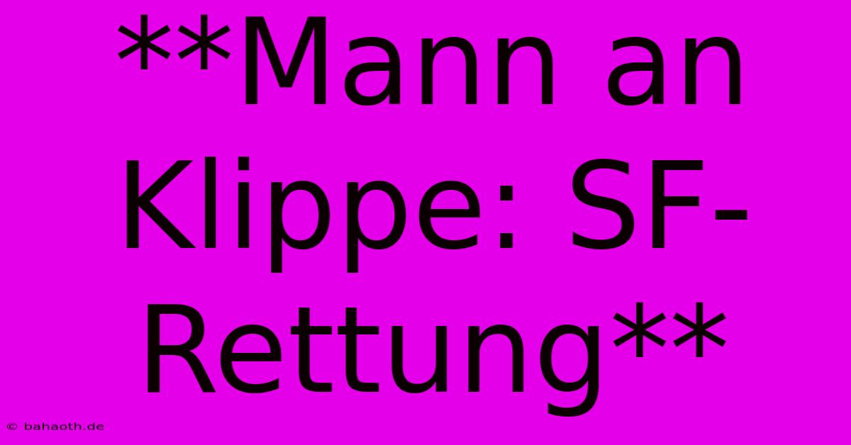 **Mann An Klippe: SF-Rettung**