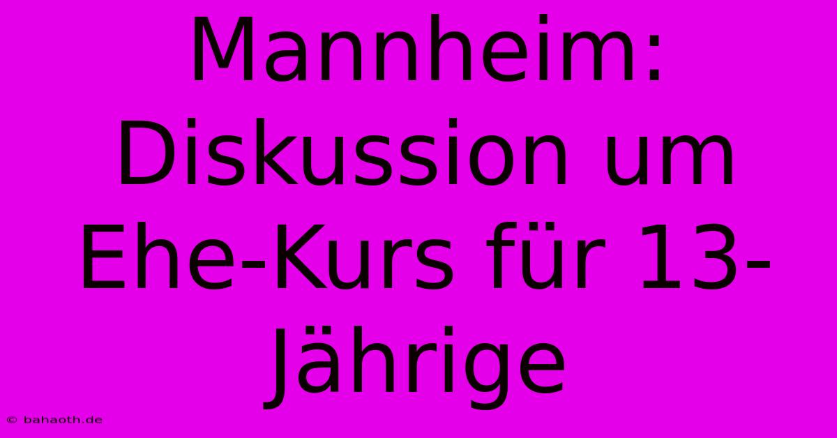 Mannheim:  Diskussion Um Ehe-Kurs Für 13-Jährige