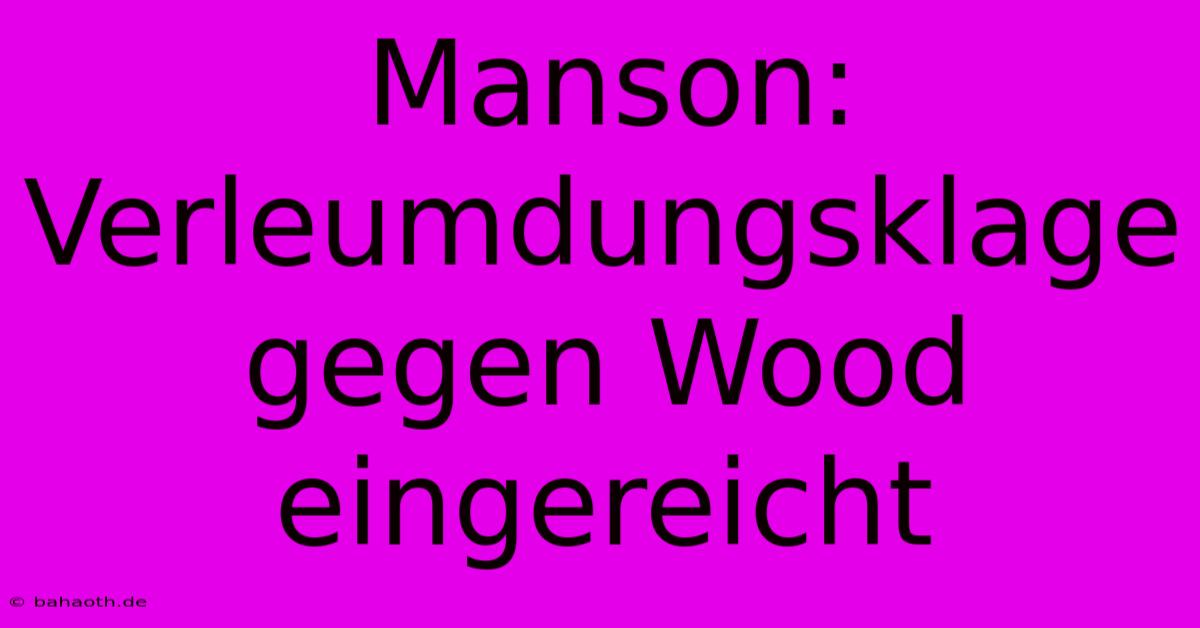 Manson: Verleumdungsklage Gegen Wood Eingereicht