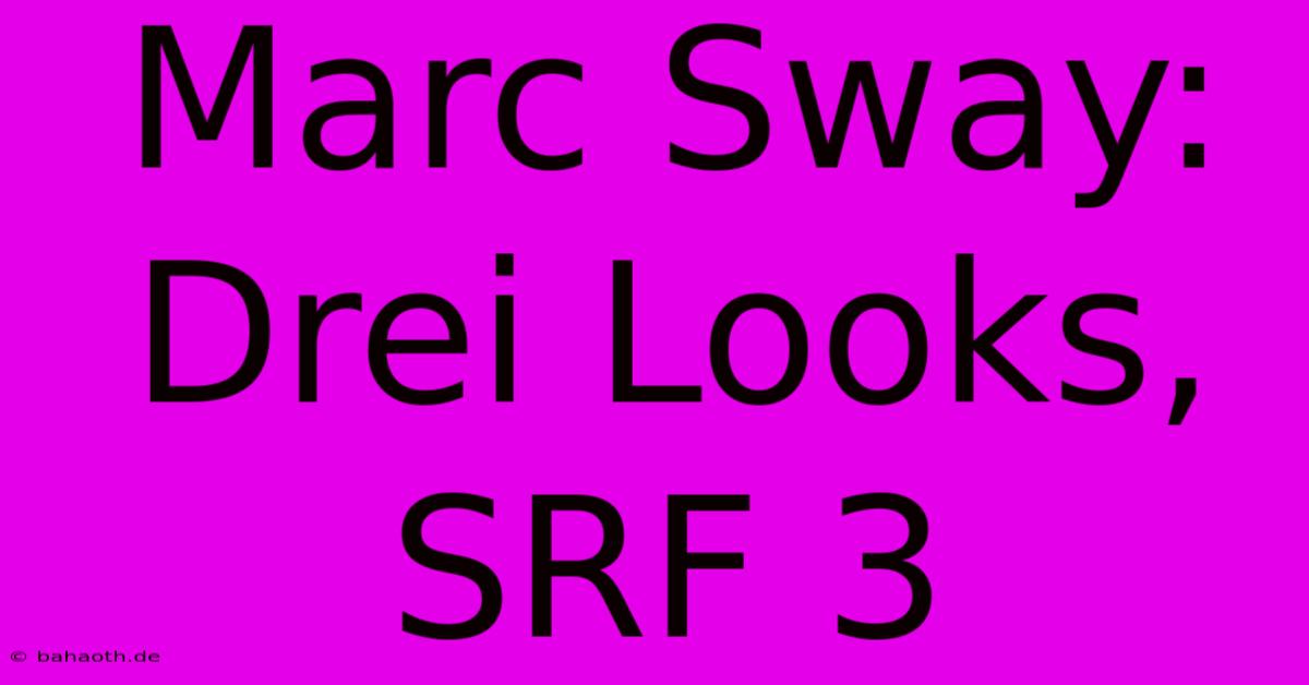 Marc Sway: Drei Looks, SRF 3