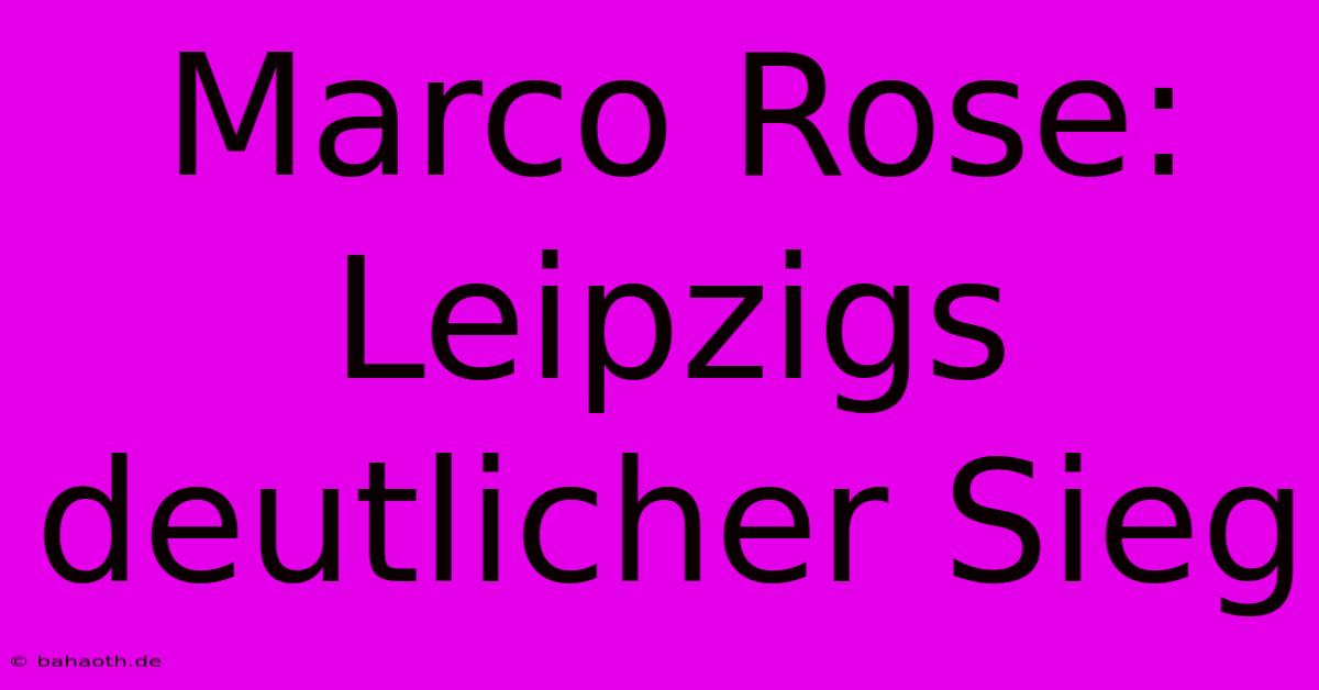 Marco Rose: Leipzigs Deutlicher Sieg