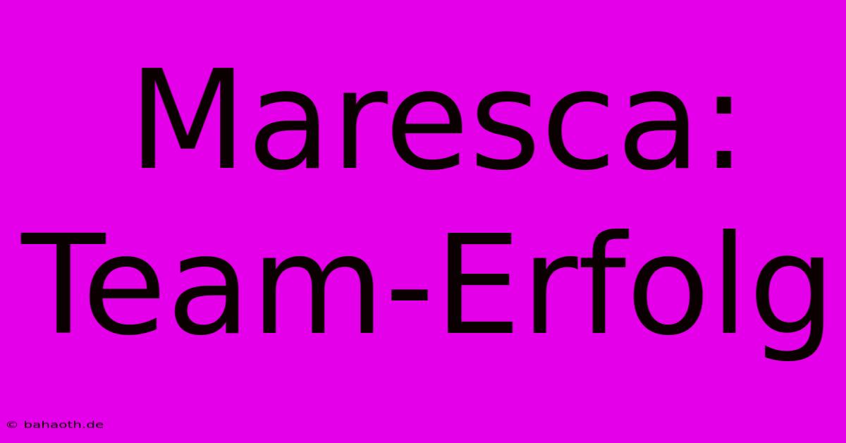 Maresca: Team-Erfolg