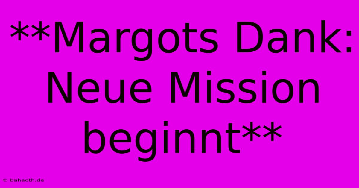 **Margots Dank:  Neue Mission Beginnt**