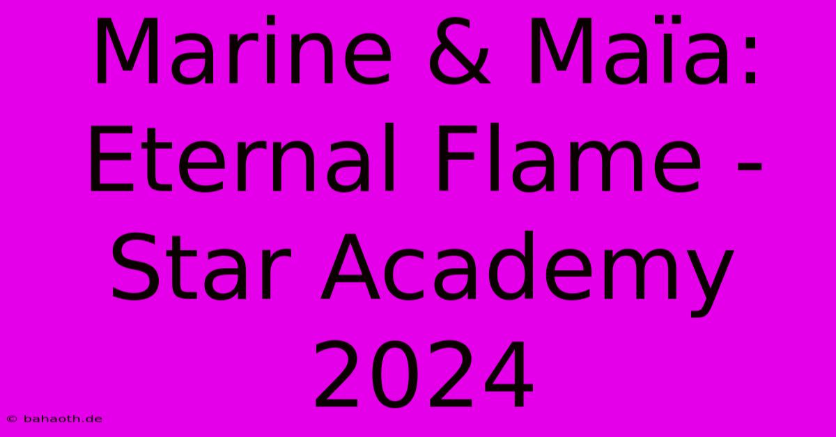 Marine & Maïa: Eternal Flame - Star Academy 2024