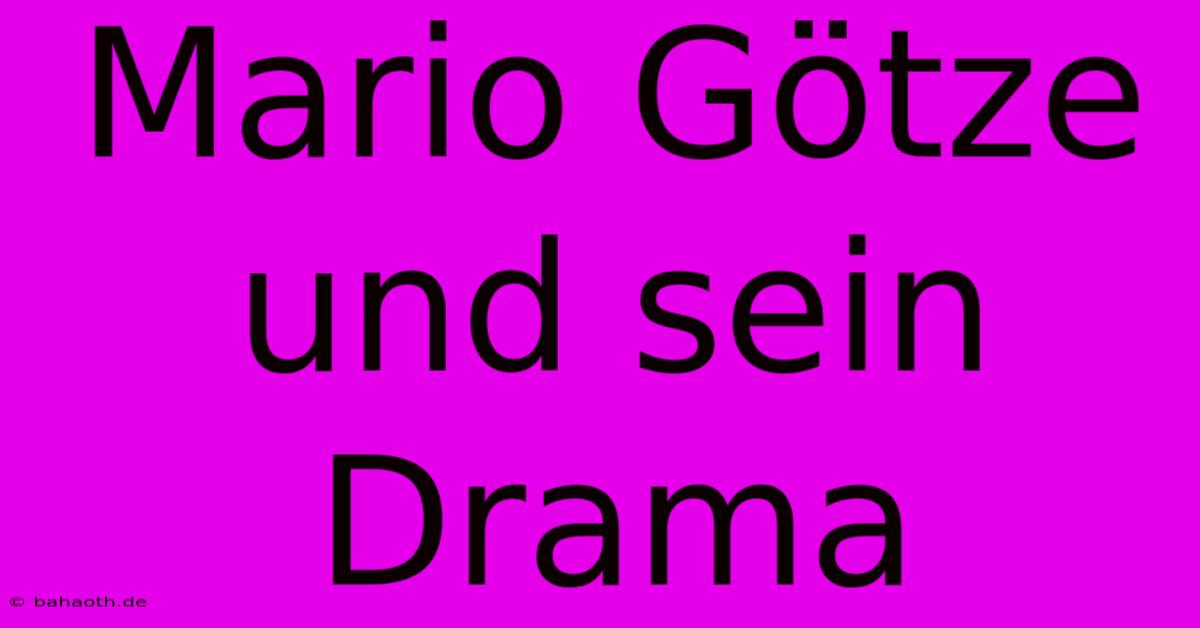 Mario Götze Und Sein Drama