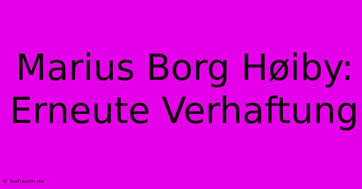 Marius Borg Høiby: Erneute Verhaftung