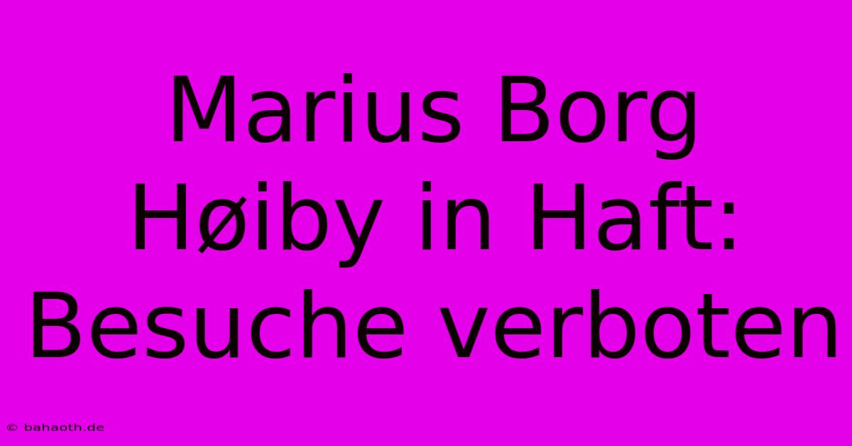 Marius Borg Høiby In Haft: Besuche Verboten