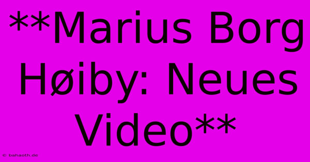 **Marius Borg Høiby: Neues Video**