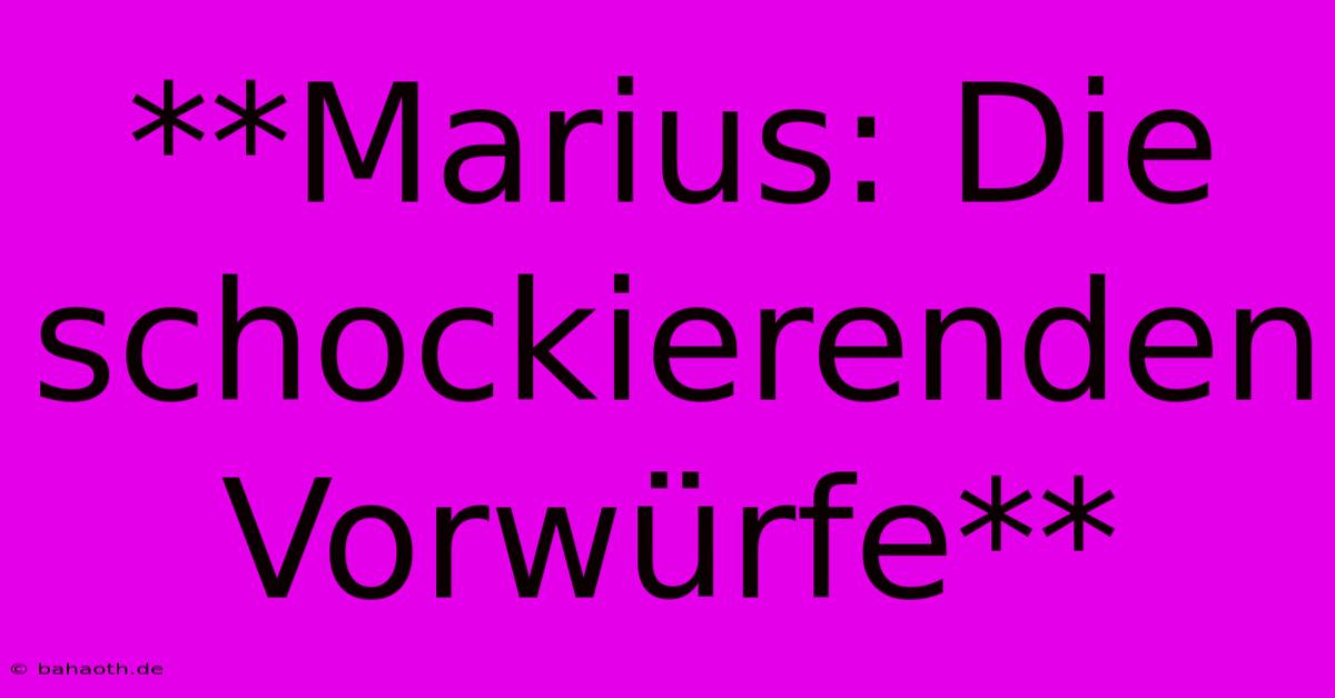 **Marius: Die Schockierenden Vorwürfe**