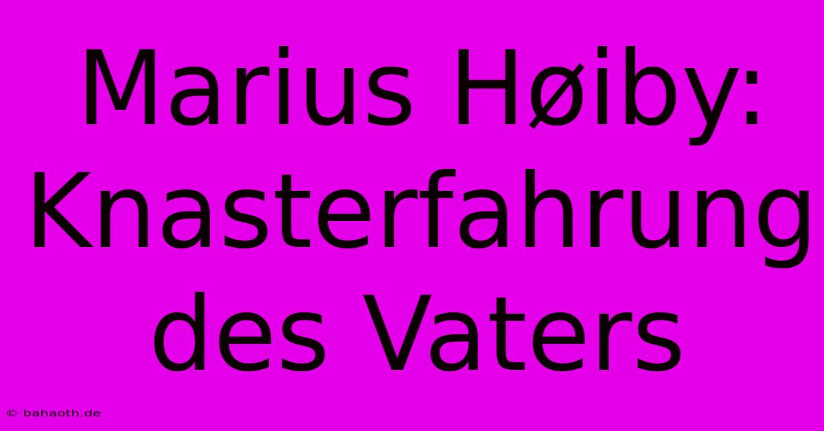 Marius Høiby:  Knasterfahrung Des Vaters