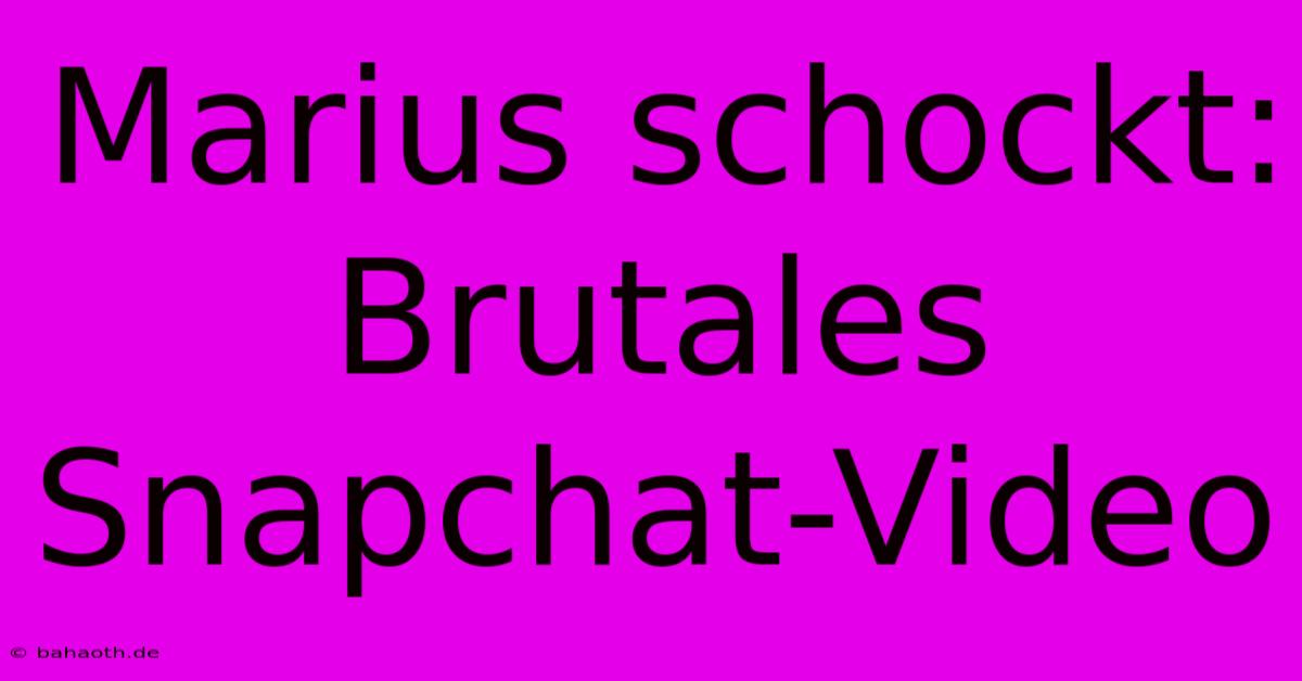 Marius Schockt: Brutales Snapchat-Video