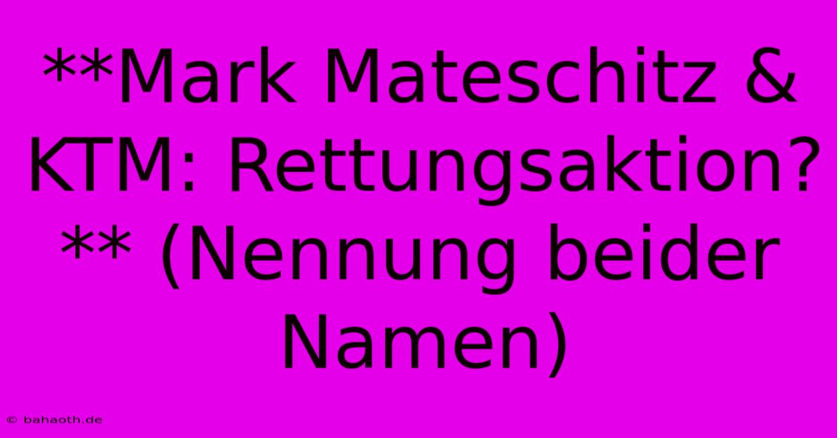 **Mark Mateschitz & KTM: Rettungsaktion?** (Nennung Beider Namen)