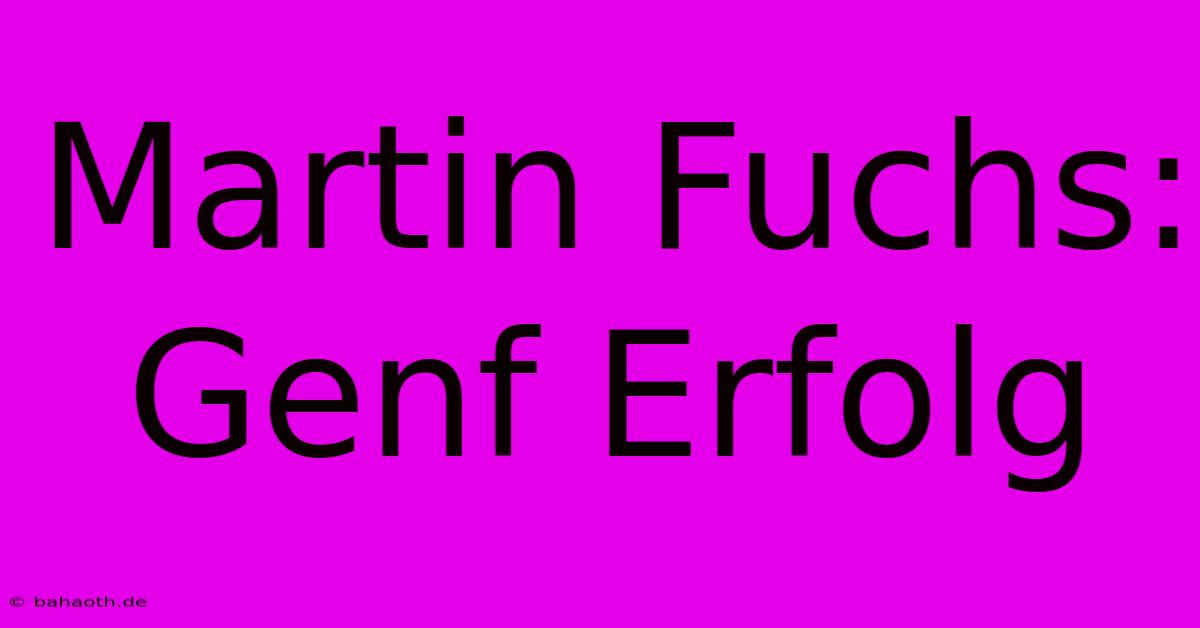 Martin Fuchs: Genf Erfolg