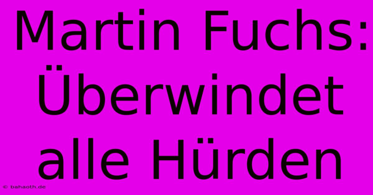 Martin Fuchs: Überwindet Alle Hürden