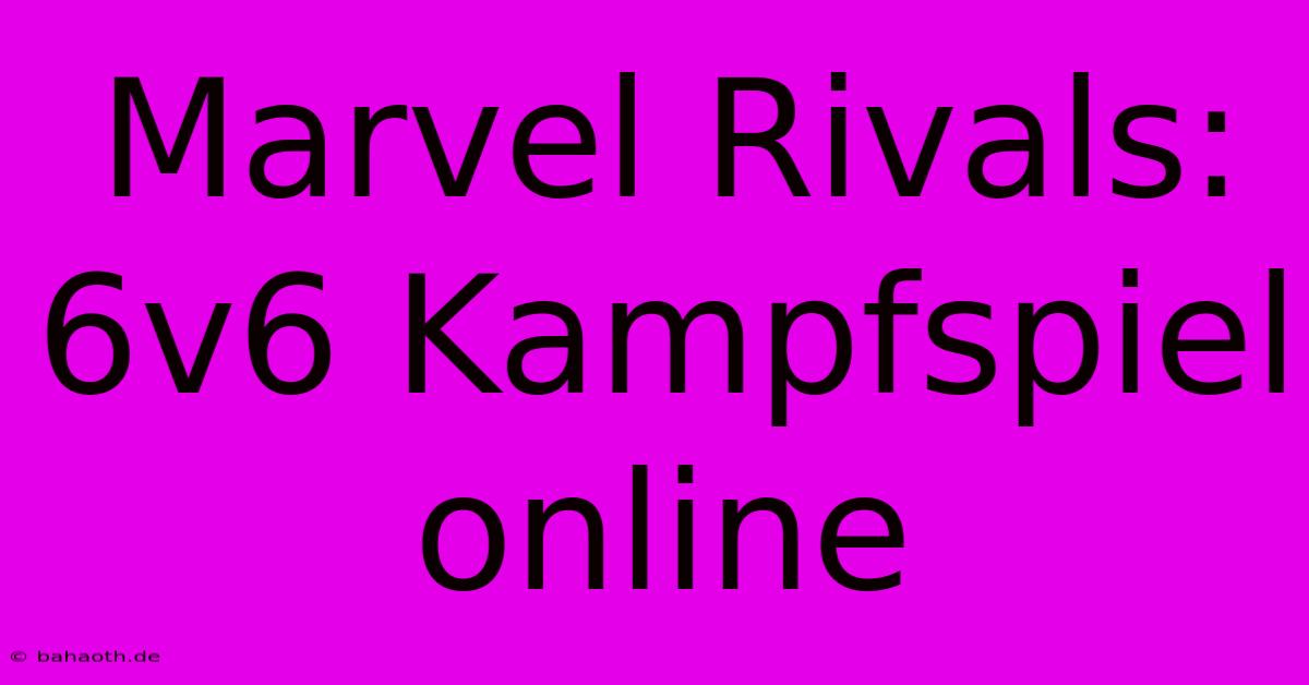 Marvel Rivals: 6v6 Kampfspiel Online