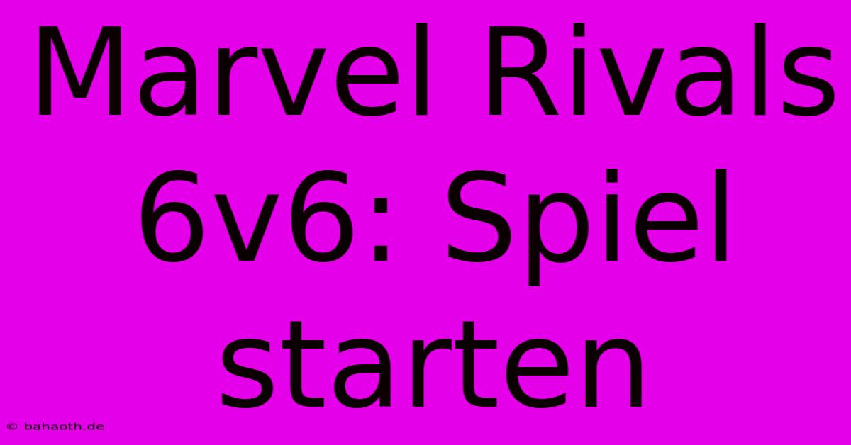 Marvel Rivals 6v6: Spiel Starten