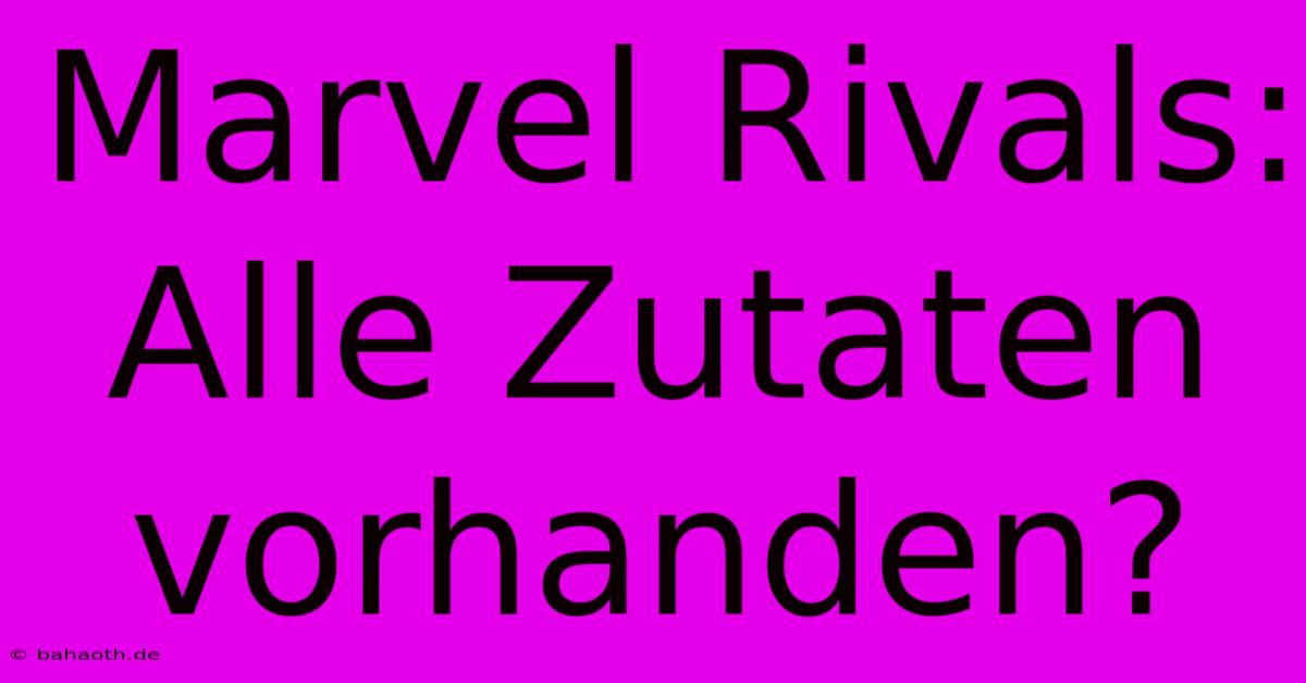 Marvel Rivals:  Alle Zutaten Vorhanden?