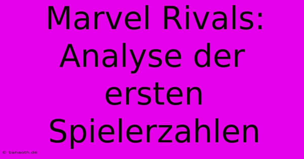 Marvel Rivals: Analyse Der Ersten Spielerzahlen