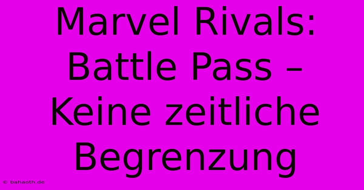 Marvel Rivals:  Battle Pass – Keine Zeitliche Begrenzung