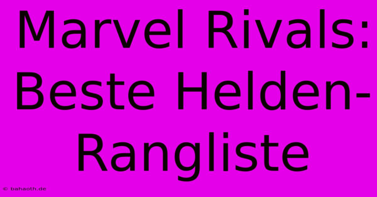 Marvel Rivals: Beste Helden-Rangliste