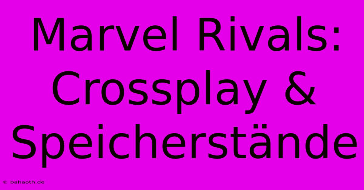 Marvel Rivals: Crossplay & Speicherstände