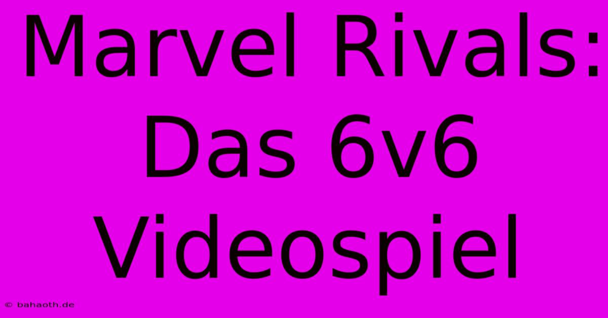 Marvel Rivals: Das 6v6 Videospiel