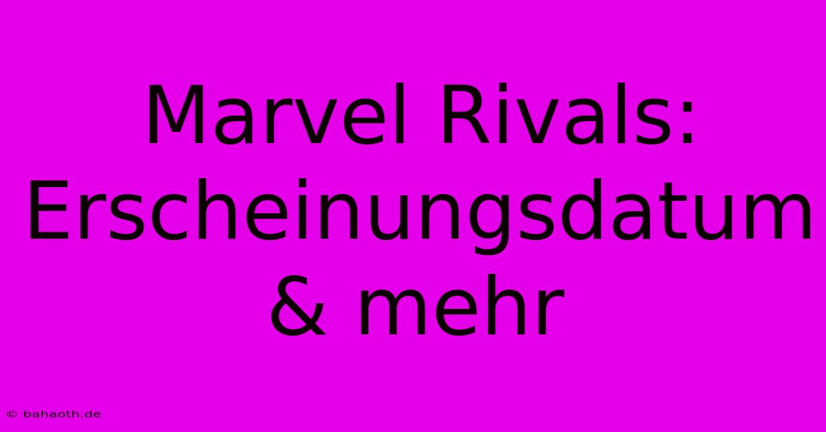 Marvel Rivals: Erscheinungsdatum & Mehr