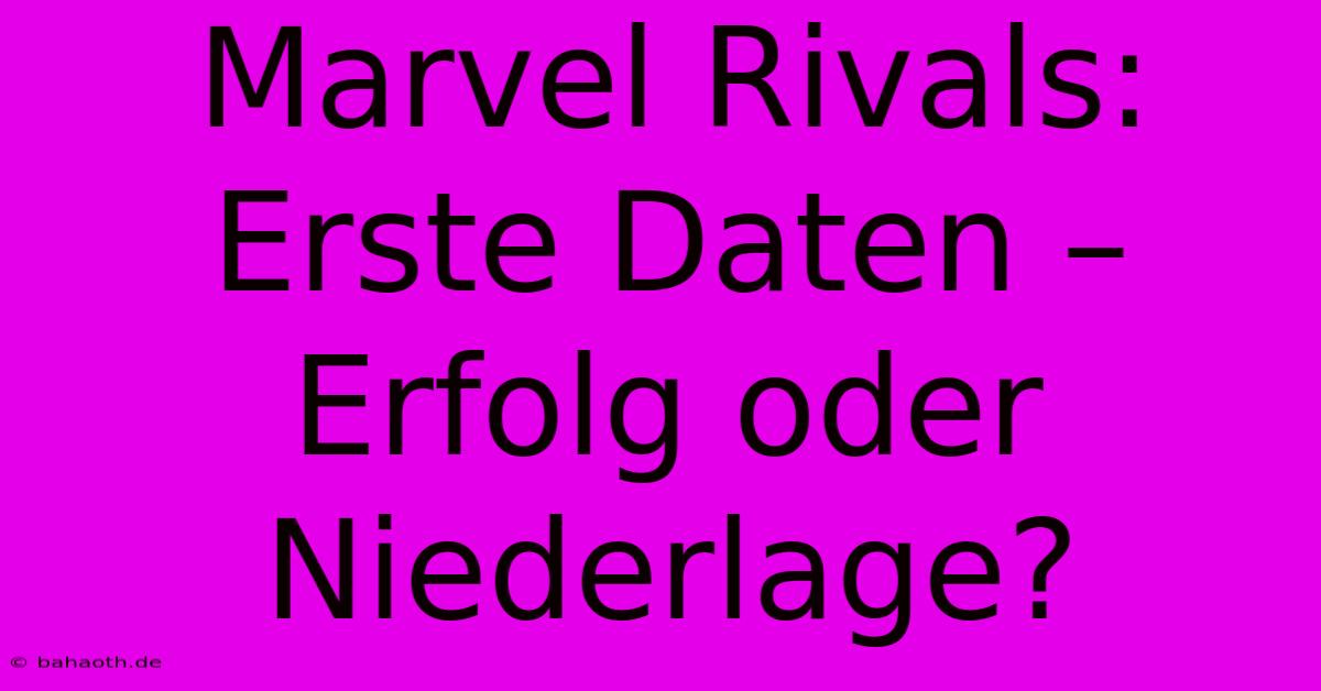 Marvel Rivals: Erste Daten –  Erfolg Oder Niederlage?