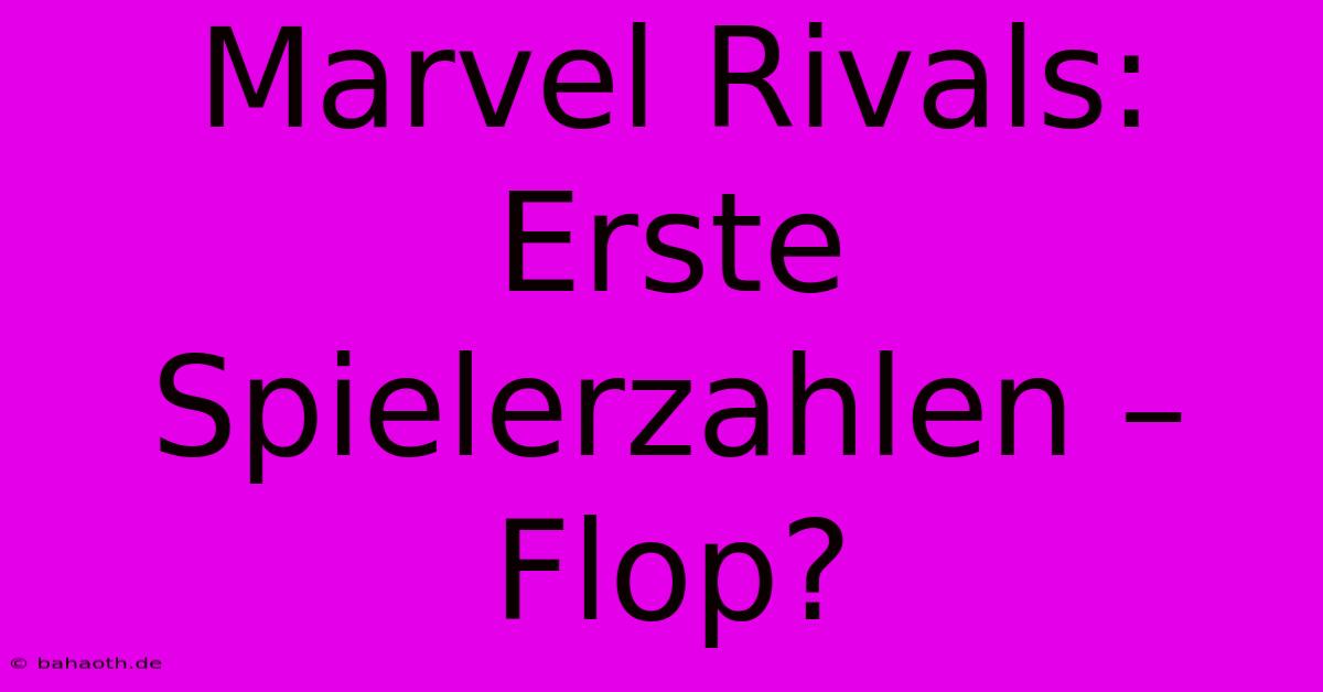 Marvel Rivals: Erste Spielerzahlen – Flop?