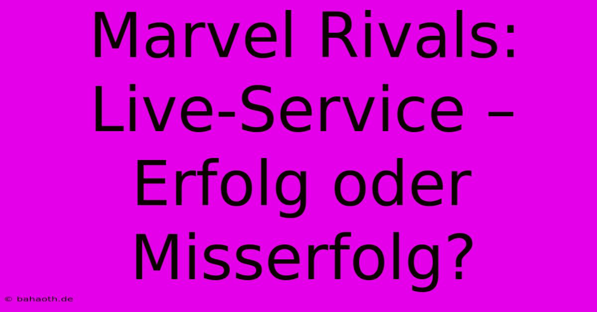 Marvel Rivals: Live-Service – Erfolg Oder Misserfolg?