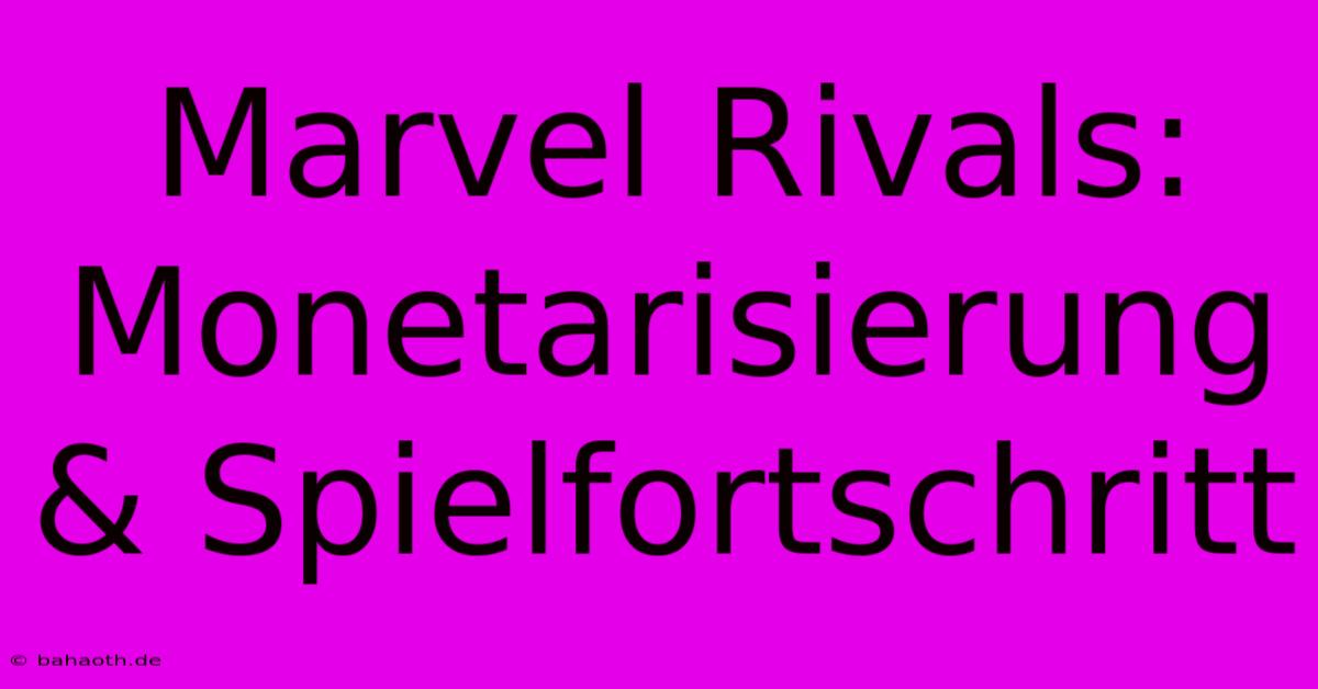 Marvel Rivals: Monetarisierung & Spielfortschritt