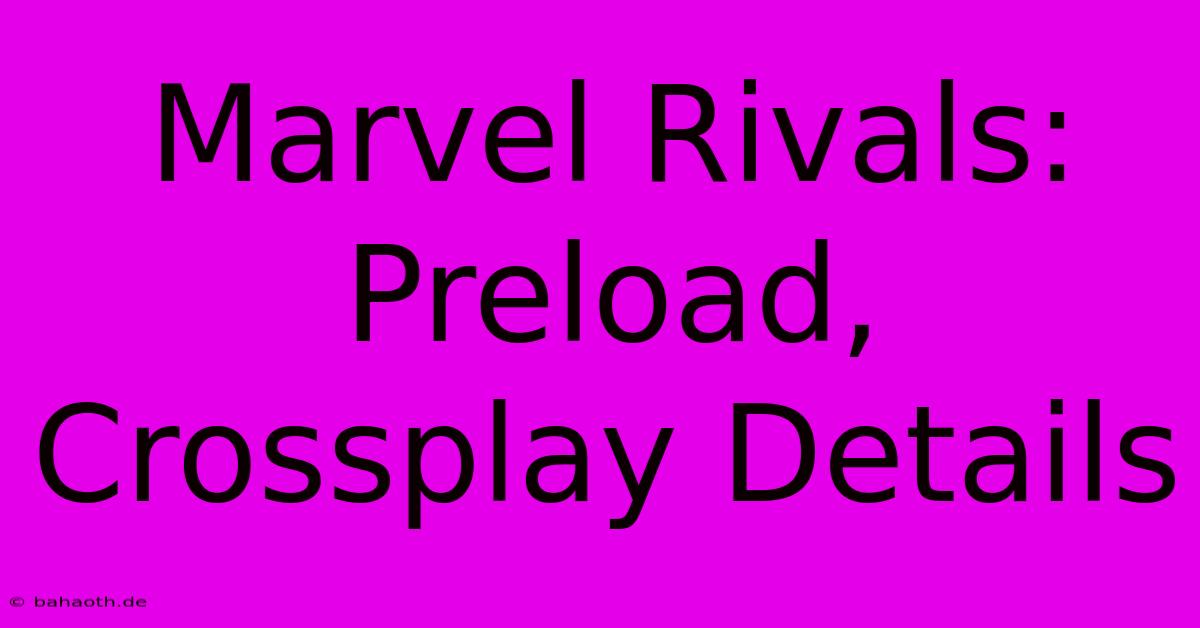 Marvel Rivals: Preload, Crossplay Details