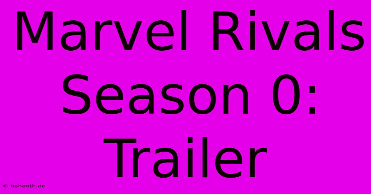 Marvel Rivals Season 0: Trailer