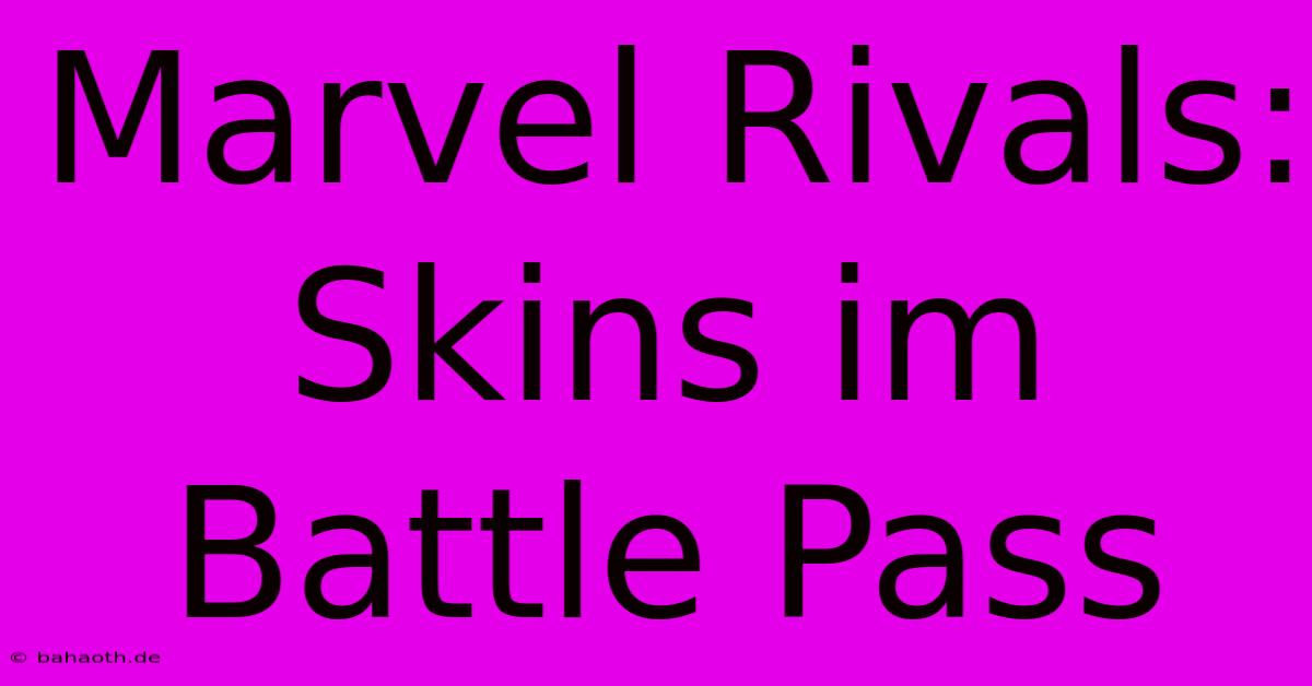 Marvel Rivals: Skins Im Battle Pass