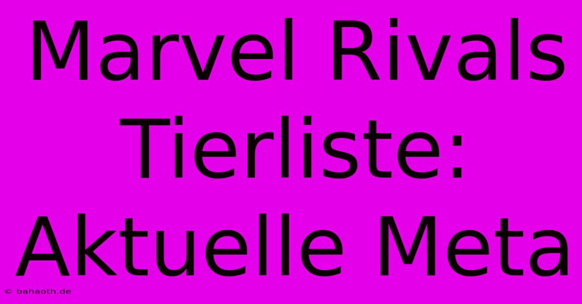 Marvel Rivals Tierliste: Aktuelle Meta