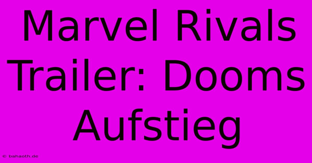 Marvel Rivals Trailer: Dooms Aufstieg