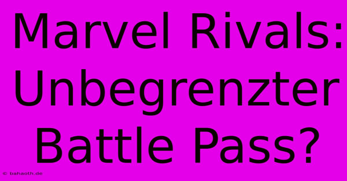 Marvel Rivals: Unbegrenzter Battle Pass?