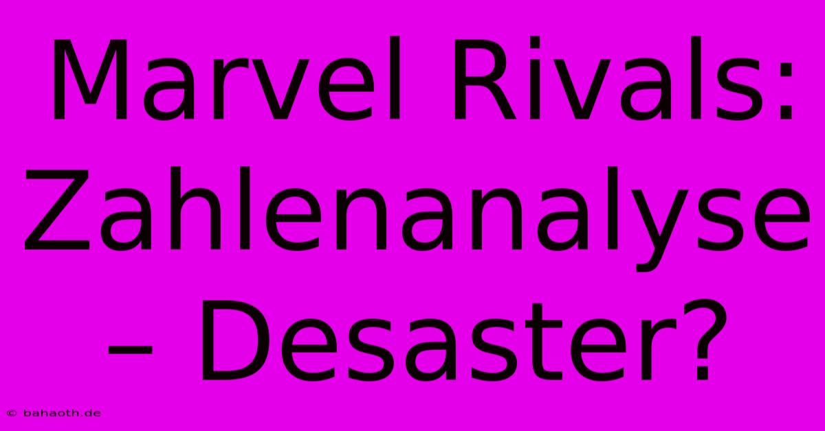 Marvel Rivals: Zahlenanalyse – Desaster?