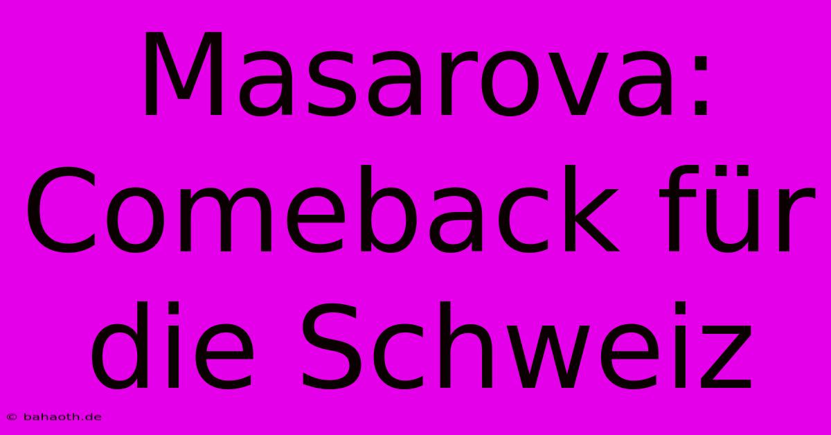 Masarova: Comeback Für Die Schweiz