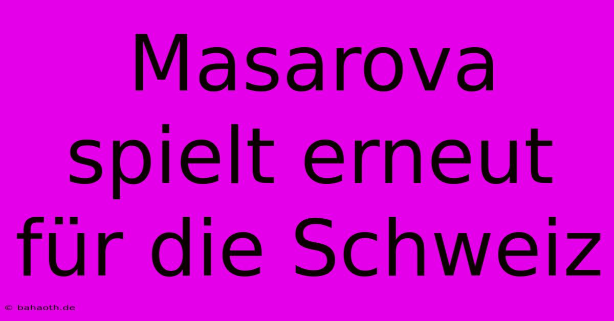 Masarova Spielt Erneut Für Die Schweiz