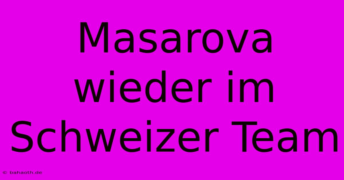 Masarova Wieder Im Schweizer Team