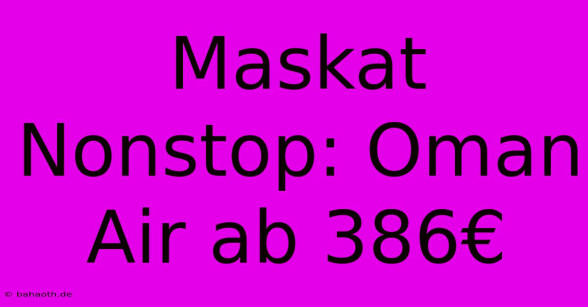 Maskat Nonstop: Oman Air Ab 386€