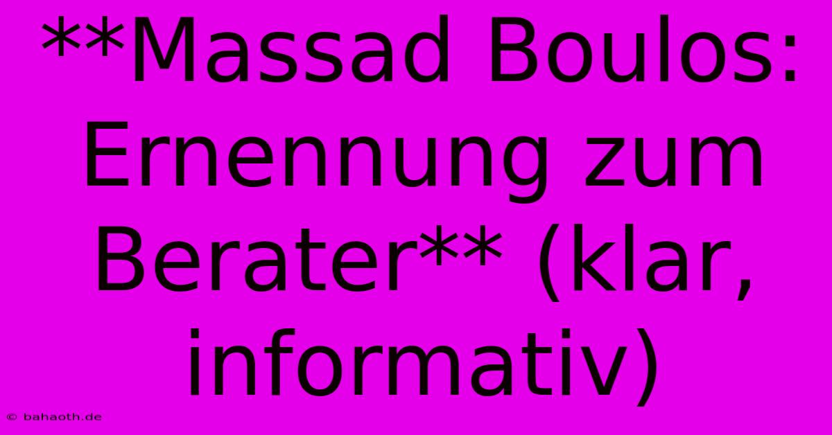 **Massad Boulos: Ernennung Zum Berater** (klar, Informativ)